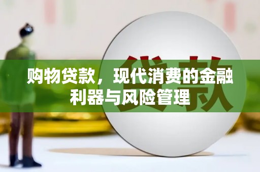 双溪购物贷款，现代消费的金融利器与风险管理