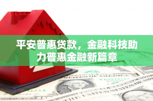 双溪平安普惠贷款，金融科技助力普惠金融新篇章