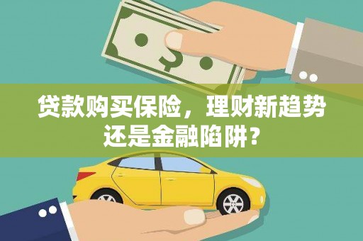 双溪贷款购买保险，理财新趋势还是金融陷阱？