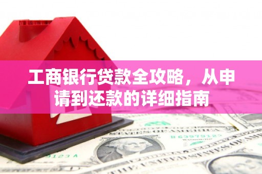 双溪工商银行贷款全攻略，从申请到还款的详细指南