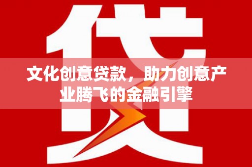 双溪文化创意贷款，助力创意产业腾飞的金融引擎