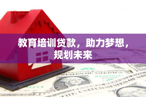 双溪教育培训贷款，助力梦想，规划未来