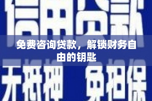 双溪免费咨询贷款，解锁财务自由的钥匙