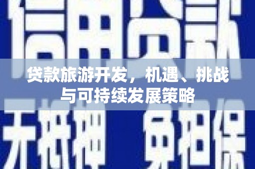 双溪贷款旅游开发，机遇、挑战与可持续发展策略