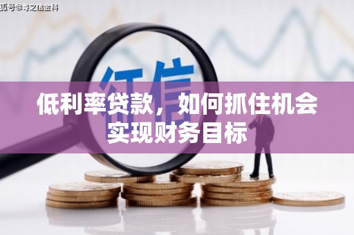 双溪低利率贷款，如何抓住机会实现财务目标