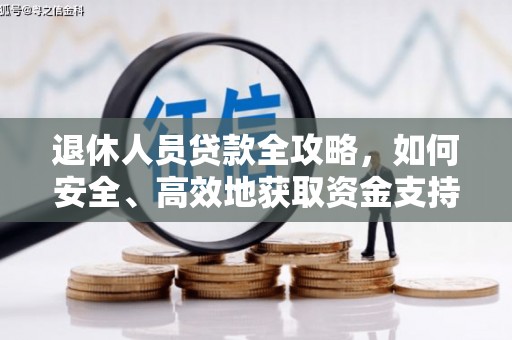 双溪退休人员贷款全攻略，如何安全、高效地获取资金支持