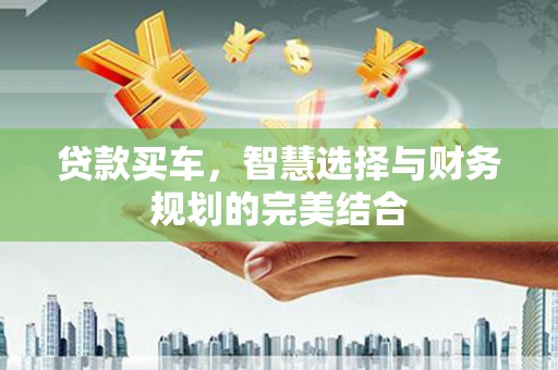 双溪贷款买车，智慧选择与财务规划的完美结合