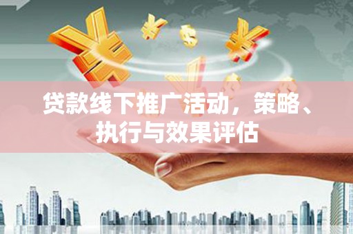 双溪贷款线下推广活动，策略、执行与效果评估