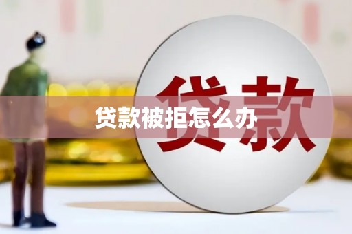 双溪贷款被拒怎么办
