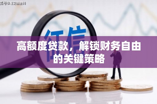 双溪高额度贷款，解锁财务自由的关键策略
