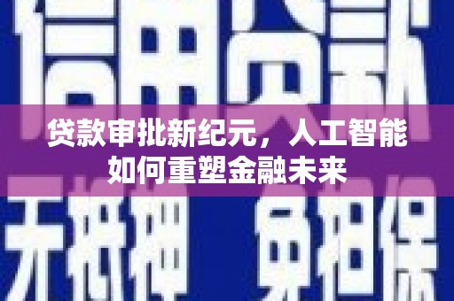 双溪贷款审批新纪元，人工智能如何重塑金融未来