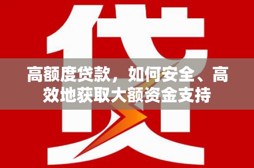 双溪高额度贷款，如何安全、高效地获取大额资金支持