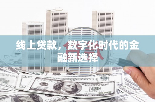 双溪线上贷款，数字化时代的金融新选择