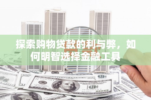 双溪探索购物贷款的利与弊，如何明智选择金融工具