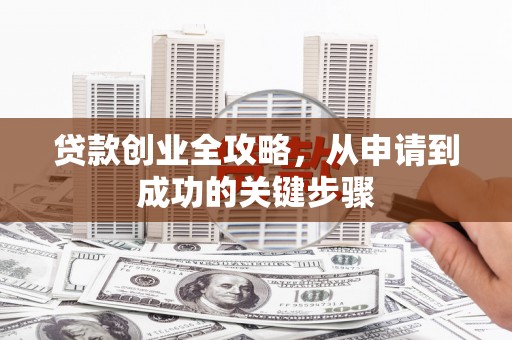 双溪贷款创业全攻略，从申请到成功的关键步骤