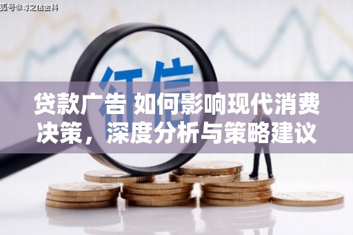 双溪贷款广告 如何影响现代消费决策，深度分析与策略建议