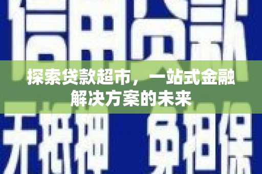 双溪探索贷款超市，一站式金融解决方案的未来