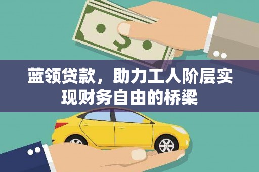 双溪蓝领贷款，助力工人阶层实现财务自由的桥梁