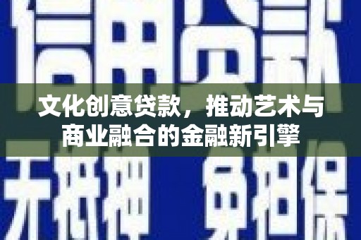 双溪文化创意贷款，推动艺术与商业融合的金融新引擎