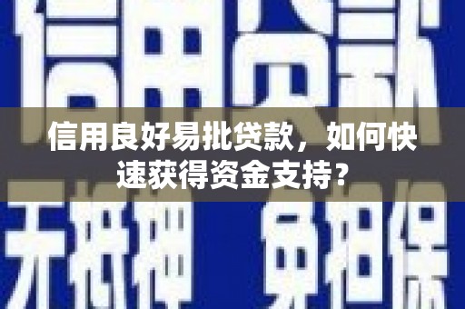 双溪信用良好易批贷款，如何快速获得资金支持？