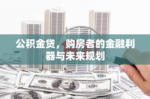双溪公积金贷，购房者的金融利器与未来规划