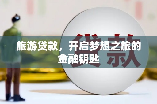 双溪旅游贷款，开启梦想之旅的金融钥匙