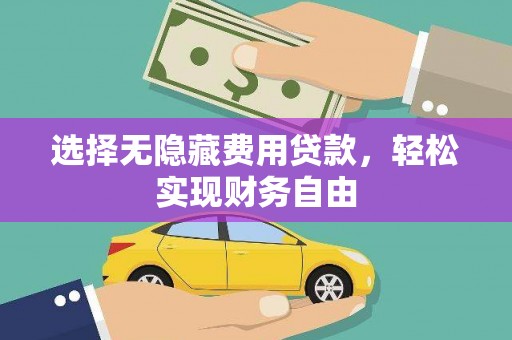 双溪选择无隐藏费用贷款，轻松实现财务自由