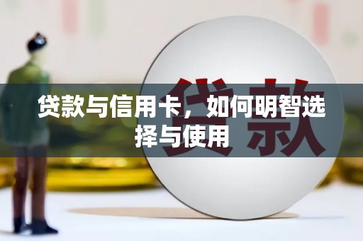 双溪贷款与信用卡，如何明智选择与使用