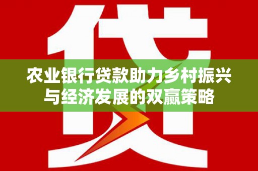 双溪农业银行贷款助力乡村振兴与经济发展的双赢策略