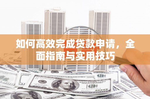 双溪如何高效完成贷款申请，全面指南与实用技巧