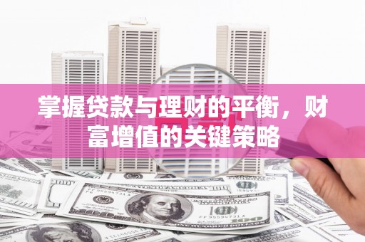 双溪掌握贷款与理财的平衡，财富增值的关键策略