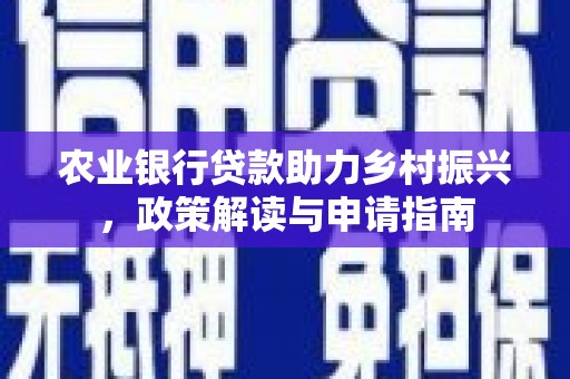 双溪农业银行贷款助力乡村振兴，政策解读与申请指南