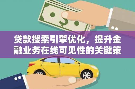 双溪贷款搜索引擎优化，提升金融业务在线可见性的关键策略