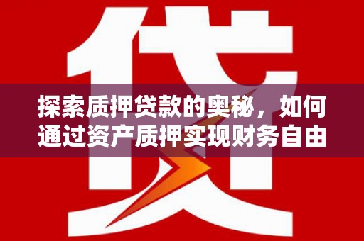 双溪探索质押贷款的奥秘，如何通过资产质押实现财务自由