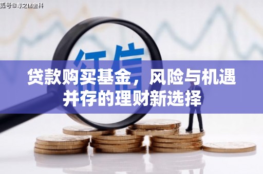 双溪贷款购买基金，风险与机遇并存的理财新选择