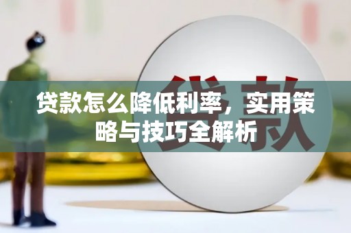 双溪贷款怎么降低利率，实用策略与技巧全解析