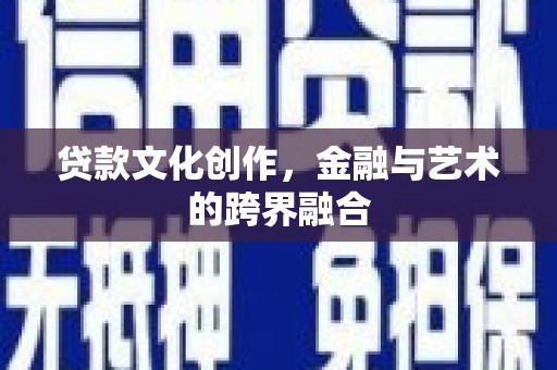双溪贷款文化创作，金融与艺术的跨界融合