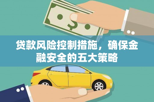 双溪贷款风险控制措施，确保金融安全的五大策略