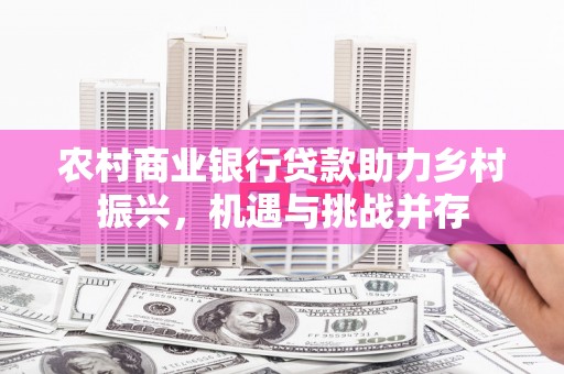 双溪农村商业银行贷款助力乡村振兴，机遇与挑战并存