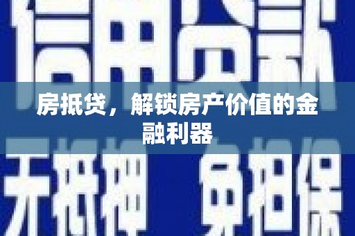 双溪房抵贷，解锁房产价值的金融利器