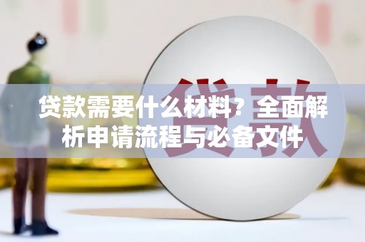 双溪贷款需要什么材料？全面解析申请流程与必备文件