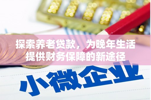 双溪探索养老贷款，为晚年生活提供财务保障的新途径
