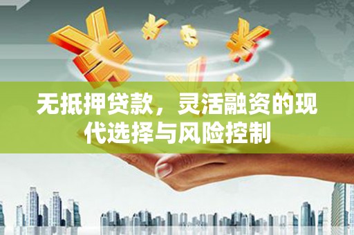 双溪无抵押贷款，灵活融资的现代选择与风险控制