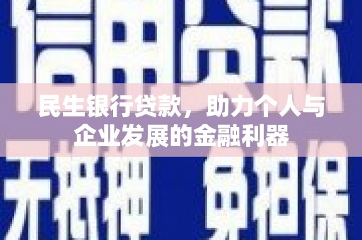 双溪民生银行贷款，助力个人与企业发展的金融利器