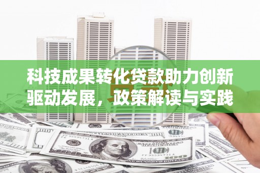 双溪科技成果转化贷款助力创新驱动发展，政策解读与实践探索