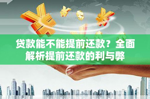 双溪贷款能不能提前还款？全面解析提前还款的利与弊