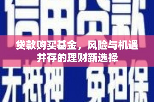 双溪贷款购买基金，风险与机遇并存的理财新选择