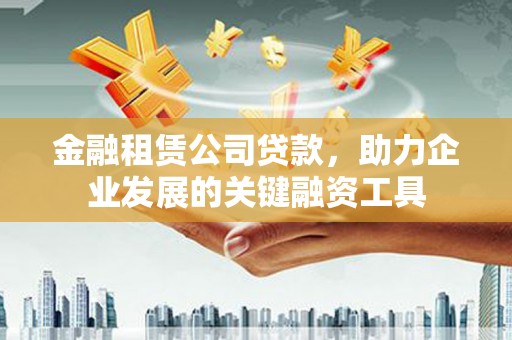 双溪金融租赁公司贷款，助力企业发展的关键融资工具