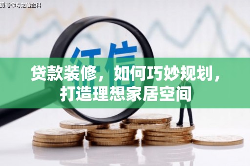 双溪贷款装修，如何巧妙规划，打造理想家居空间