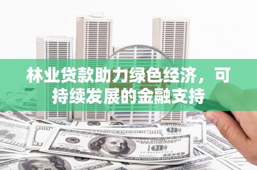 双溪林业贷款助力绿色经济，可持续发展的金融支持